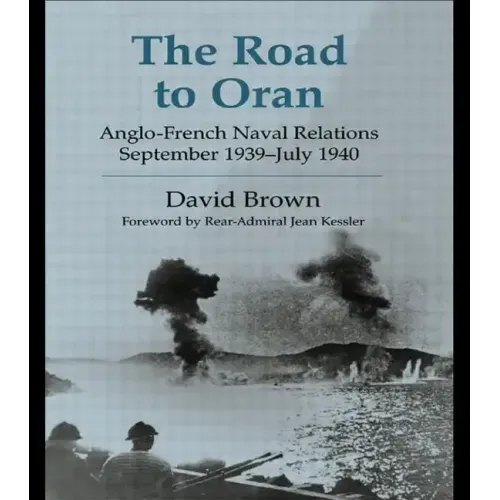 The Road to Oran: Anglo-French Naval Relations, September 1939-July 1940