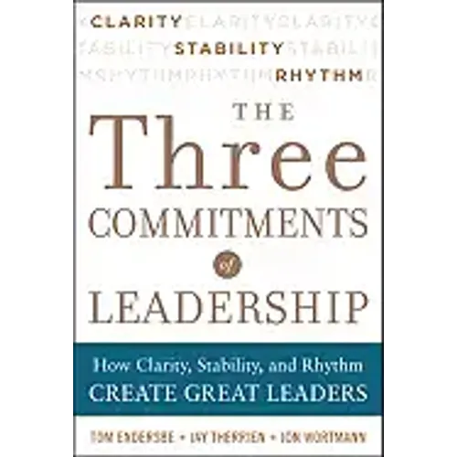 Three Commitments of Leadership: How Clarity, Stability, and Rhythm Create Great Leaders