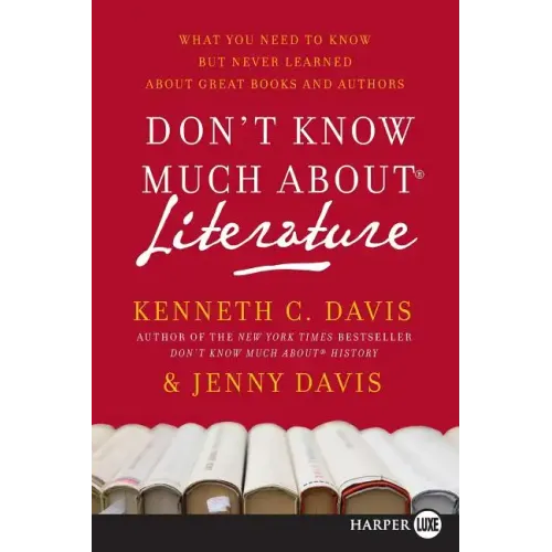 Don't Know Much about Literature: What You Need to Know But Never Learned about Great Books and Authors