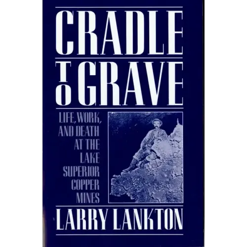 Cradle to Grave: Life, Work, and Death at the Lake Superior Copper Mines