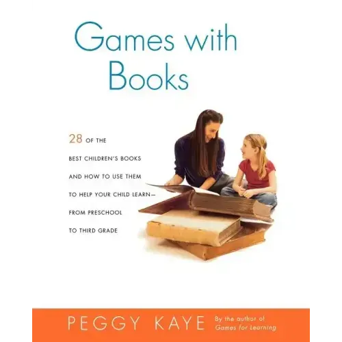 Games with Books: Twenty-Eight of the Best Children's Books and How to Use Them to Help Your Child Learn from Preschool to Third Grade