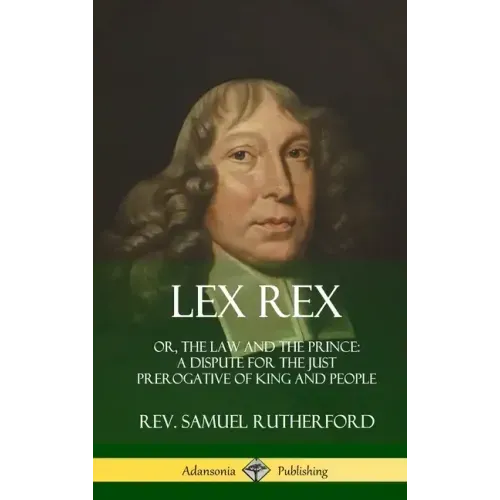 Lex Rex: Or, The Law and The Prince: A Dispute for The Just Prerogative of King and People (Hardcover)