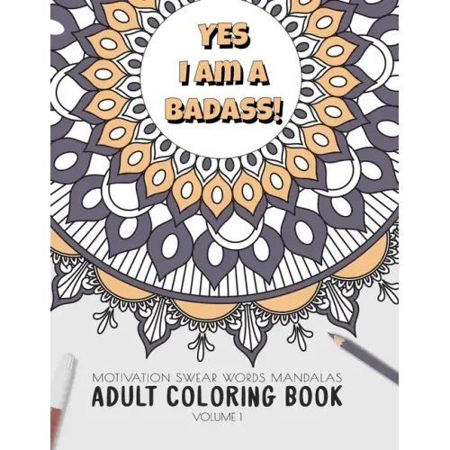 Yes I am a badass - Motivation Swear Words - Adult Coloring Book - Volume 1: Mandalas combines zendoodles, tribal patterns with curse words for a litt