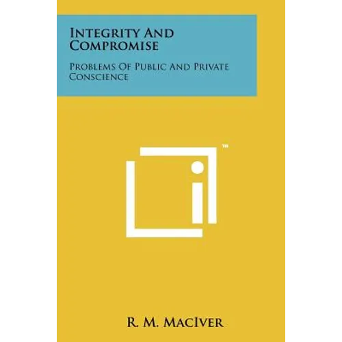 Integrity And Compromise: Problems Of Public And Private Conscience
