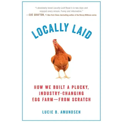 Locally Laid: How We Built a Plucky, Industry-Changing Egg Farm - From Scratch