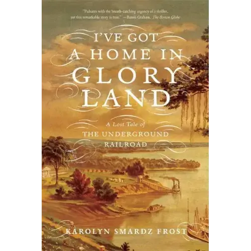I've Got a Home in Glory Land: A Lost Tale of the Underground Railroad