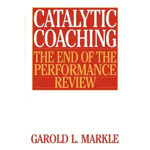 Catalytic Coaching Catalytic Coaching: The End of the Performance Review the End of the Performance Review