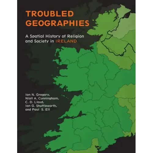 Troubled Geographies: A Spatial History of Religion and Society in Ireland