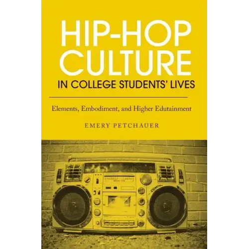 Hip-Hop Culture in College Students' Lives: Elements, Embodiment, and Higher Edutainment