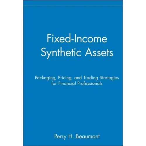 Fixed-Income Synthetic Assets: Packaging, Pricing, and Trading Strategies for Financial Professionals