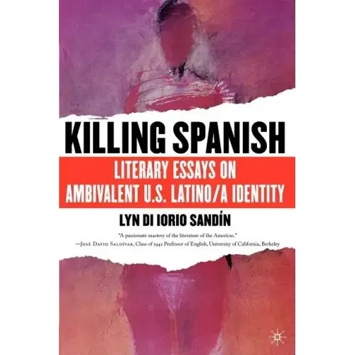 Killing Spanish: Literary Essays on Ambivalent U.S. Latino/A Identity
