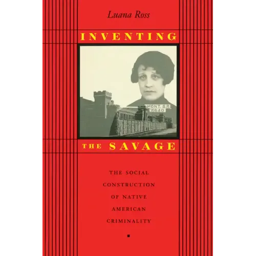 Inventing the Savage: The Social Construction of Native American Criminality