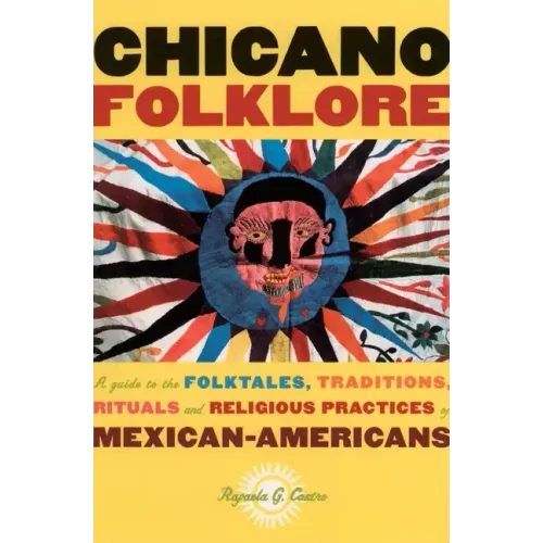 Chicano Folklore: A Guide to the Folktales, Traditions, Rituals and Religious Practices of Mexican Americans
