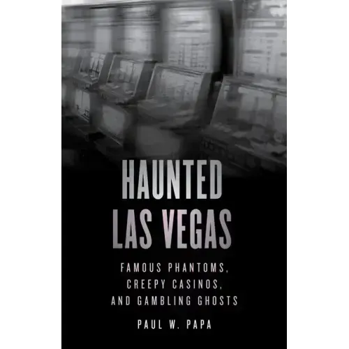 Haunted Las Vegas: Famous Phantoms, Creepy Casinos, and Gambling Ghosts