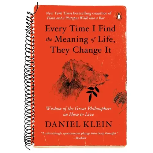 Every Time I Find the Meaning of Life, They Change It: Wisdom of the Great Philosophers on How to Live