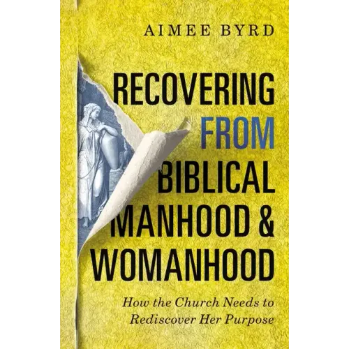 Recovering from Biblical Manhood and Womanhood: How the Church Needs to Rediscover Her Purpose