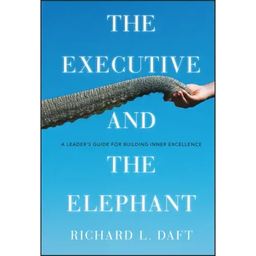 The Executive and the Elephant: A Leader's Guide for Building Inner Excellence