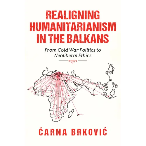 Realigning Humanitarianism in the Balkans: From Cold War Politics to Neoliberal Ethics