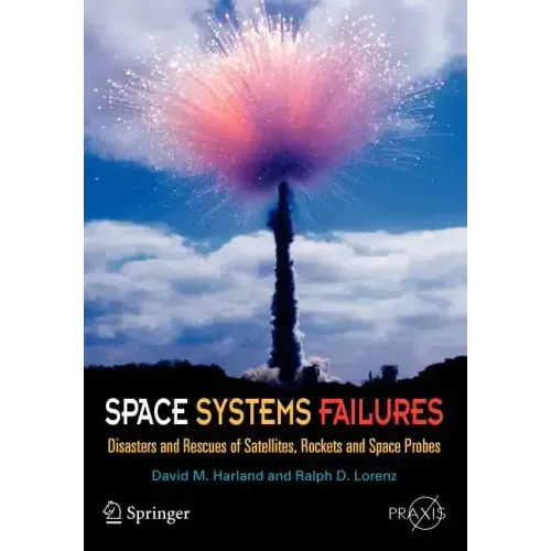 Space Systems Failures: Disasters and Rescues of Satellites, Rocket and Space Probes