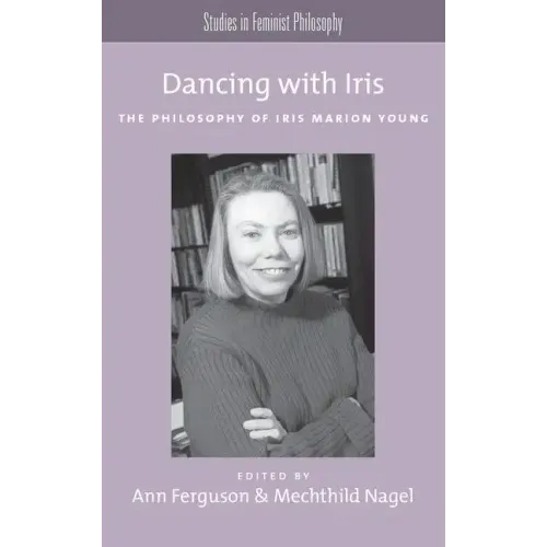 Dancing with Iris: The Philosophy of Iris Marion Young