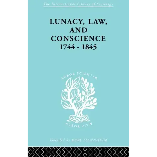 Lunacy, Law and Conscience, 1744-1845: The Social History of the Care of the Insane