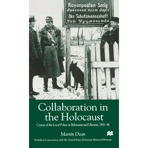 Collaboration in the Holocaust: Crimes of the Local Police in Belorussia and Ukraine, 1941-44