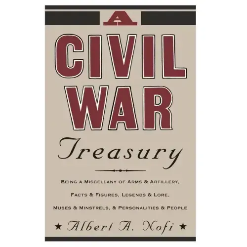 A Civil War Treasury: Being a Miscellany of Arms and Artillery, Facts and Figures, Legends and Lore, Muses and Minstrels and Personalities and People