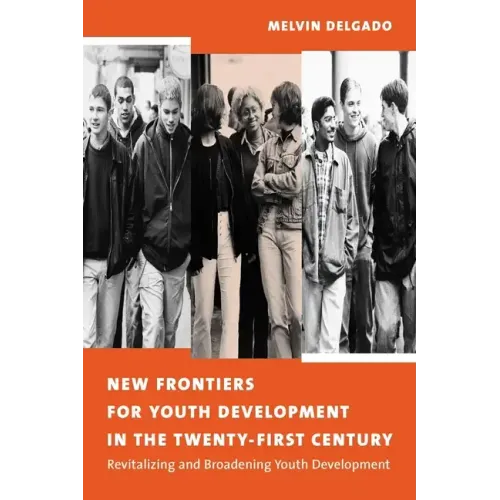 New Frontiers for Youth Development in the Twenty-First Century: Revitalizing and Broadening Youth Development