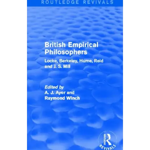 British Empirical Philosophers (Routledge Revivals): Locke, Berkeley, Hume, Reid and J. S. Mill. [An anthology]