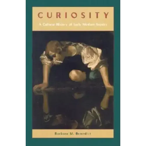 Curiosity: A Cultural History of Early Modern Inquiry