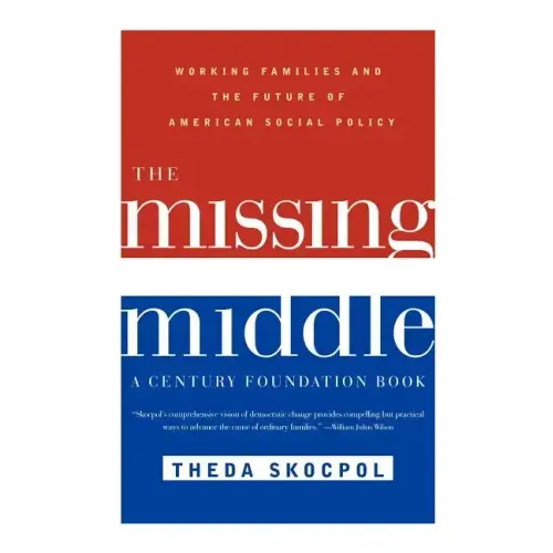 The Missing Middle: Working Families and the Future of American Social Policy