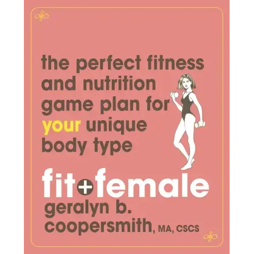 Fit and Female: The Perfect Fitness and Nutrition Game Plan for Your Unique Body Type
