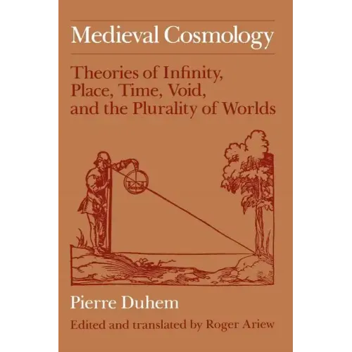Medieval Cosmology: Theories of Infinity, Place, Time, Void, and the Plurality of Worlds