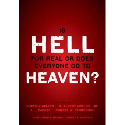 Is Hell for Real or Does Everyone Go to Heaven?: With Contributions by Timothy Keller, R. Albert Mohler Jr., J. I. Packer, and Robert Yarbrough. Gener