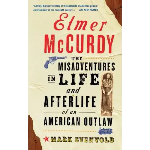 Elmer McCurdy: The Life and Afterlife of an American Outlaw