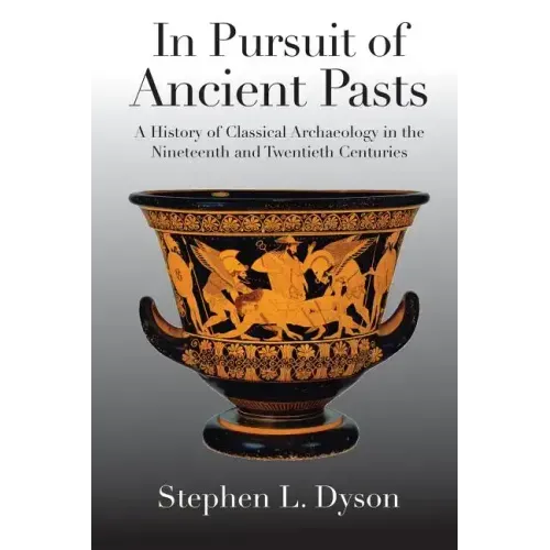 In Pursuit of Ancient Pasts: A History of Classical Archaeology in the Nineteenth and Twentieth Centuries