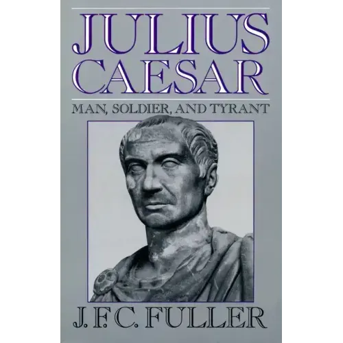 Julius Caesar: Man, Soldier, and Tyrant