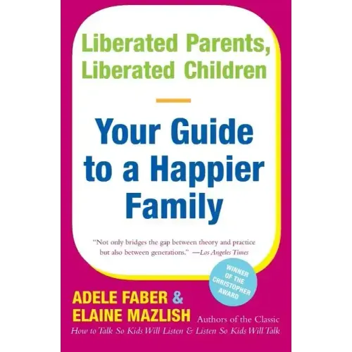 Liberated Parents, Liberated Children: Your Guide to a Happier Family