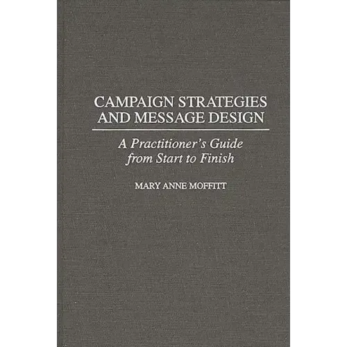 Campaign Strategies and Message Design: A Practitioner's Guide from Start to Finish