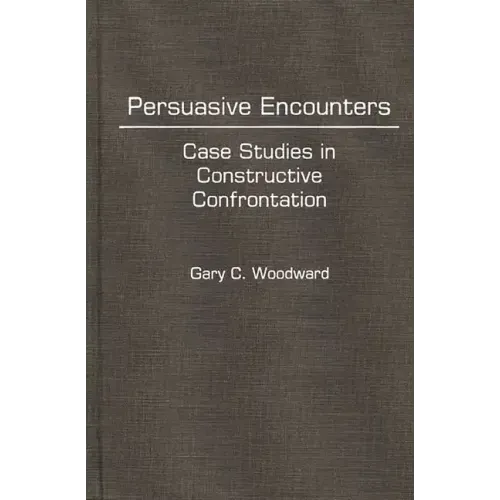 Persuasive Encounters: Case Studies in Constructive Confrontation - Hardcover