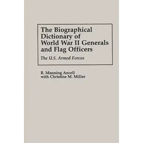 The Biographical Dictionary of World War II Generals and Flag Officers: The U.S. Armed Forces