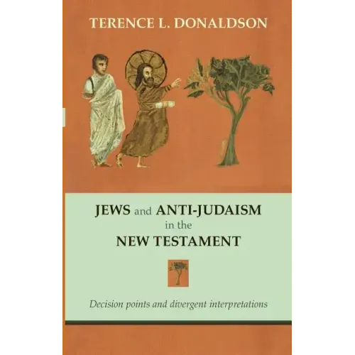 Jews and Anti-Judaism in the New Testament: Decision Points And Divergent Interpretations