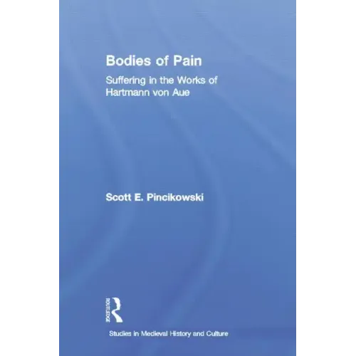 Bodies of Pain: Suffering in the Works of Hartmann Von Aue
