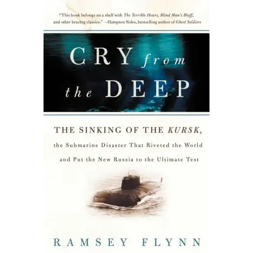 Cry from the Deep: The Sinking of the Kursk, the Submarine Disaster That Riveted the World and Put the New Russia to the Ultimate Test