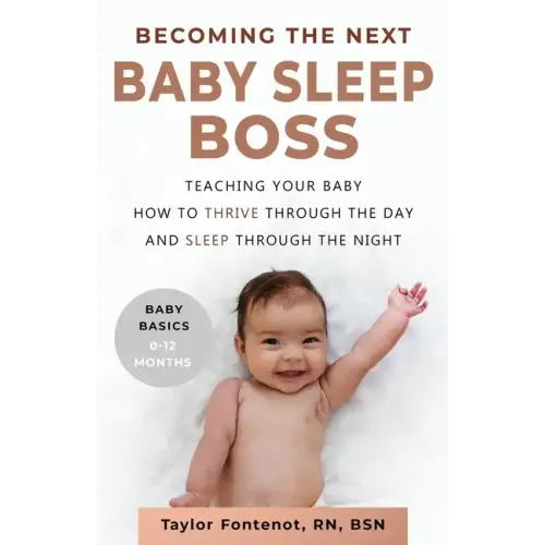 Becoming the Next BABY SLEEP BOSS: Teaching Your Baby How to Thrive Through the Day and Sleep Through the Night