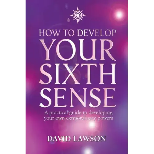 How to Develop Your Sixth Sense: A practical guide to developing your own extraordinary powers