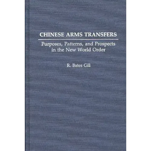 Chinese Arms Transfers: Purposes, Patterns, and Prospects in the New World Order