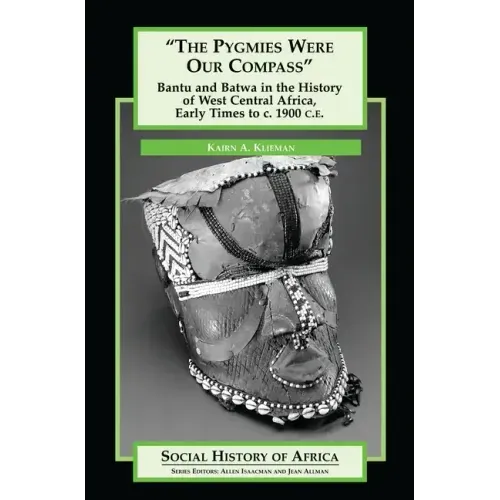 The Pygmies Were Our Compass: Bantu and Batwa in the History of West Central Africa, Early Times to C. 1900 C.E.