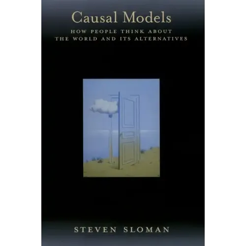 Causal Models: How People Think about the World and Its Alternatives