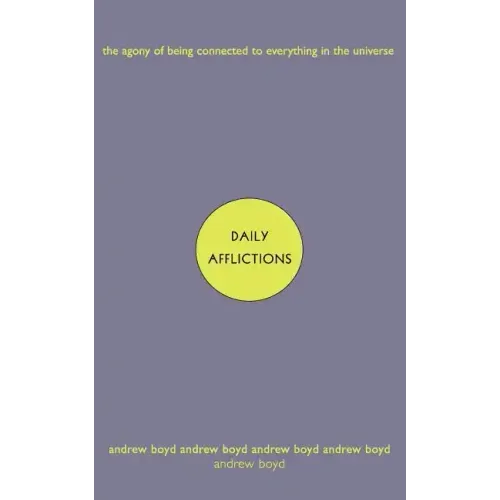 Daily Afflictions: The Agony of Being Connected to Everything in the Universe